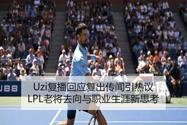 Uzi复播回应复出传闻引热议 LPL老将去向与职业生涯新思考